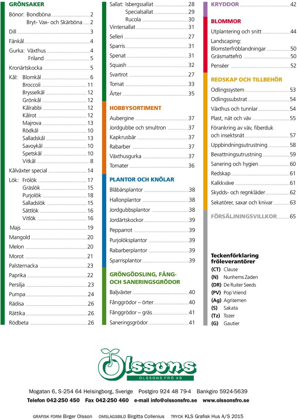 ..16 Majs...19 Mangold...20 Melon...20 Morot...21 Palsternacka...23 Paprika...22 Persilja...23 Pumpa...24 Rädisa...26 Rättika...26 Rödbeta...26 Sallat: Isbergssallat...28 Specialsallat...29 Rucola.