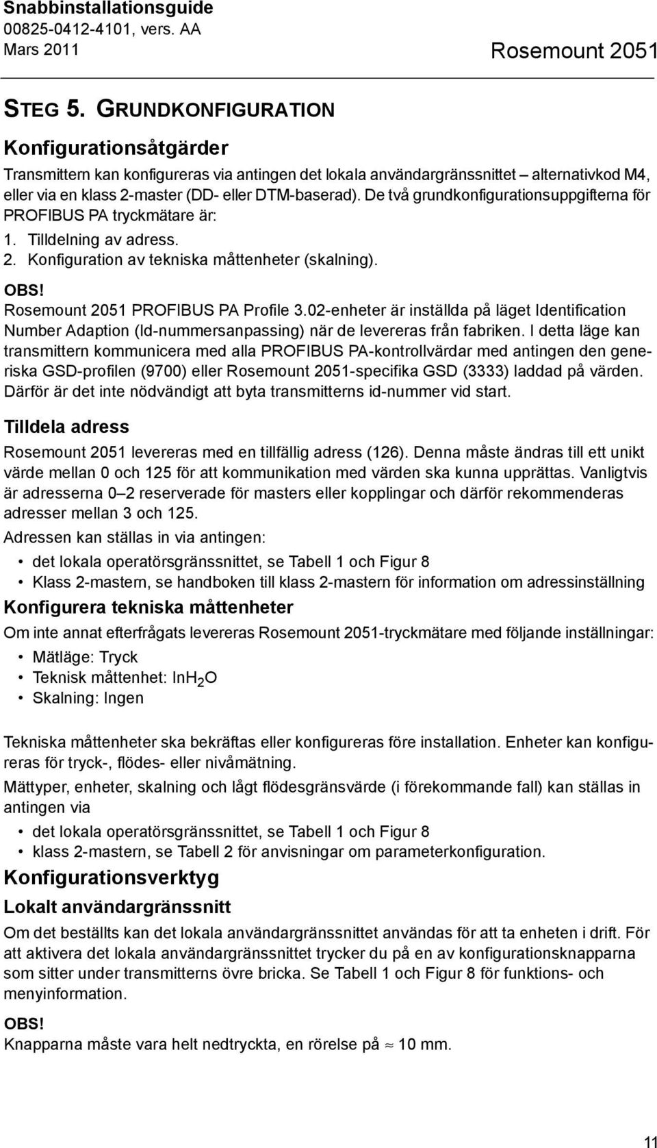 De två grundkonfigurationsuppgifterna för PROFIBUS PA tryckmätare är: 1. Tilldelning av adress. 2. Konfiguration av tekniska måttenheter (skalning). OBS! Rosemount 2051 PROFIBUS PA Profile 3.