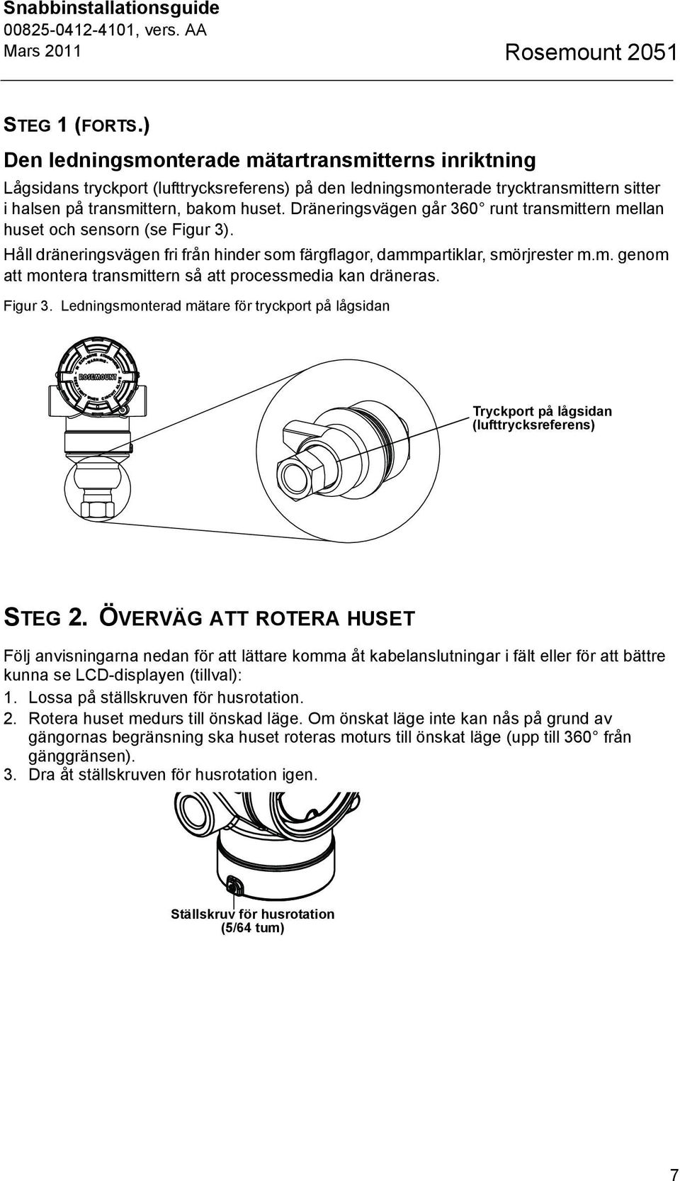 Dräneringsvägen går 360 runt transmittern mellan huset och sensorn (se Figur 3). Håll dräneringsvägen fri från hinder som färgflagor, dammpartiklar, smörjrester m.m. genom att montera transmittern så att processmedia kan dräneras.