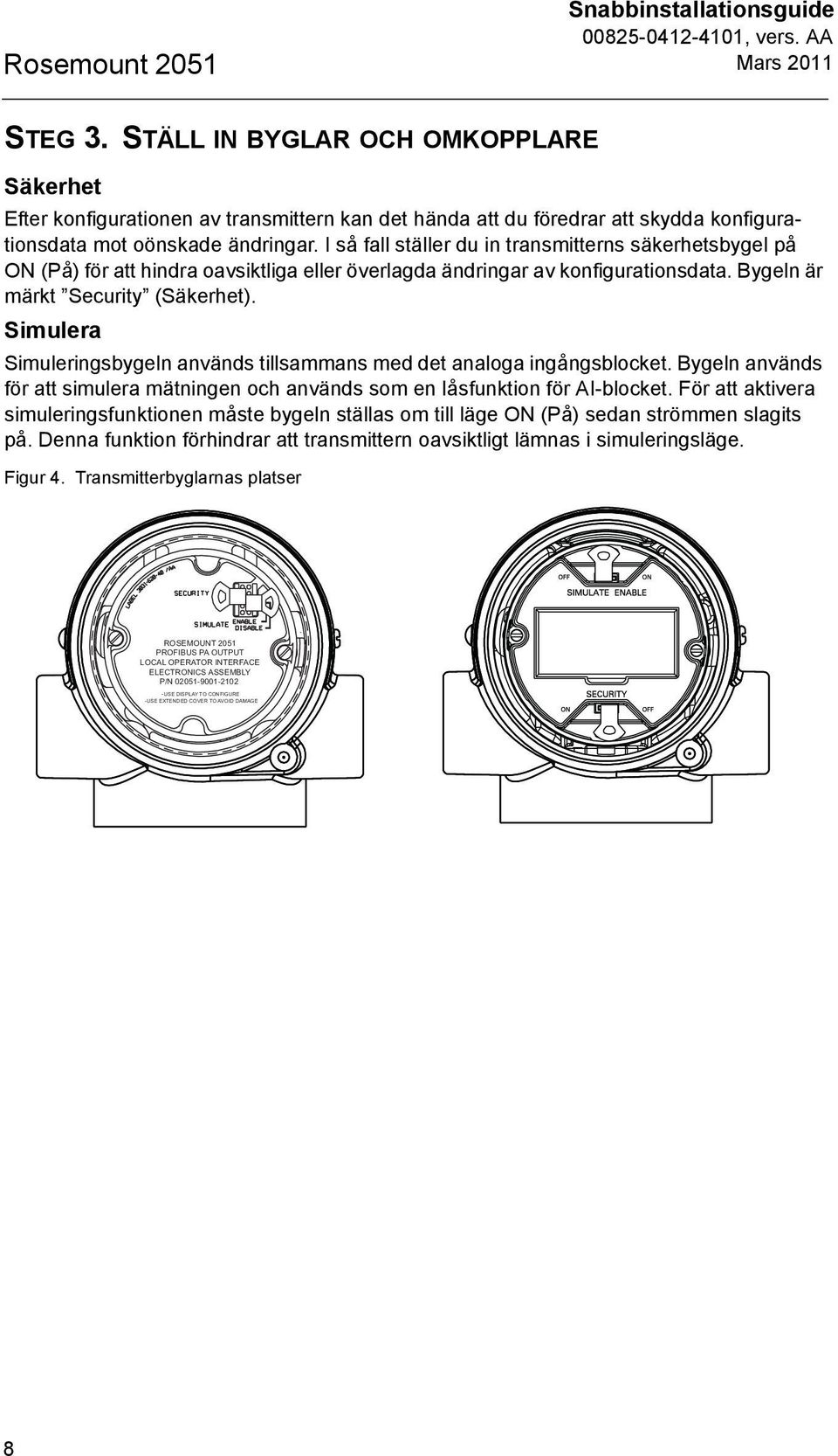 Simulera Simuleringsbygeln används tillsammans med det analoga ingångsblocket. Bygeln används för att simulera mätningen och används som en låsfunktion för AI-blocket.