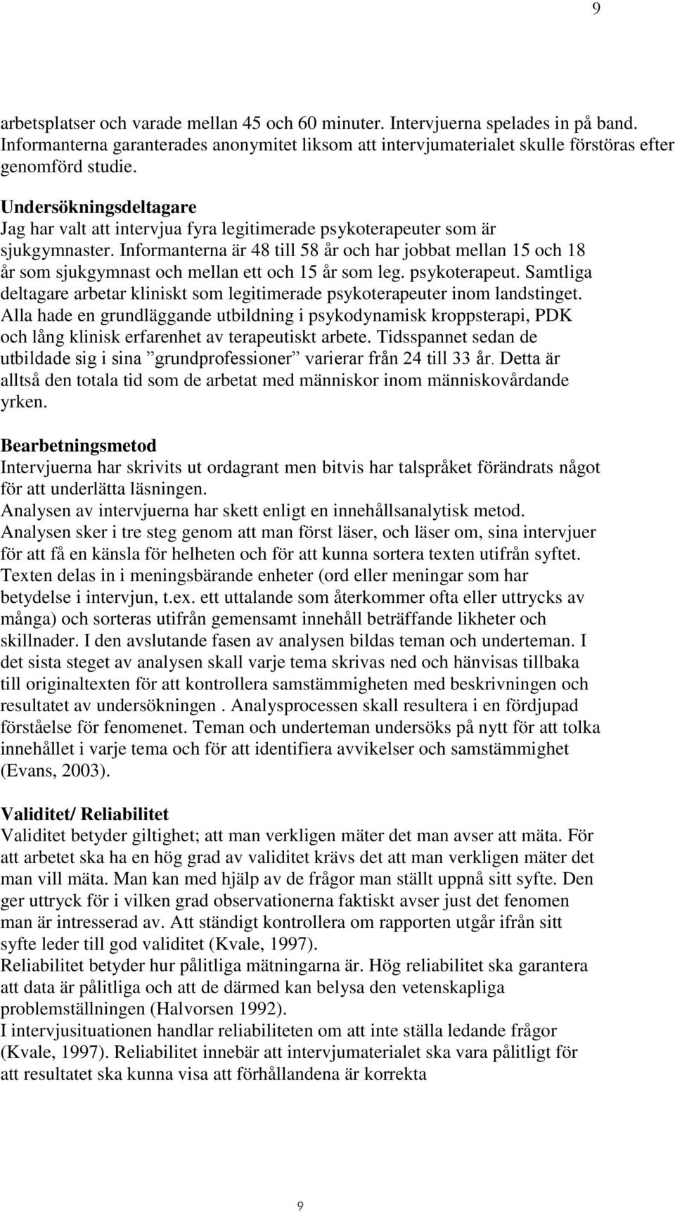 Informanterna är 48 till 58 år och har jobbat mellan 15 och 18 år som sjukgymnast och mellan ett och 15 år som leg. psykoterapeut.