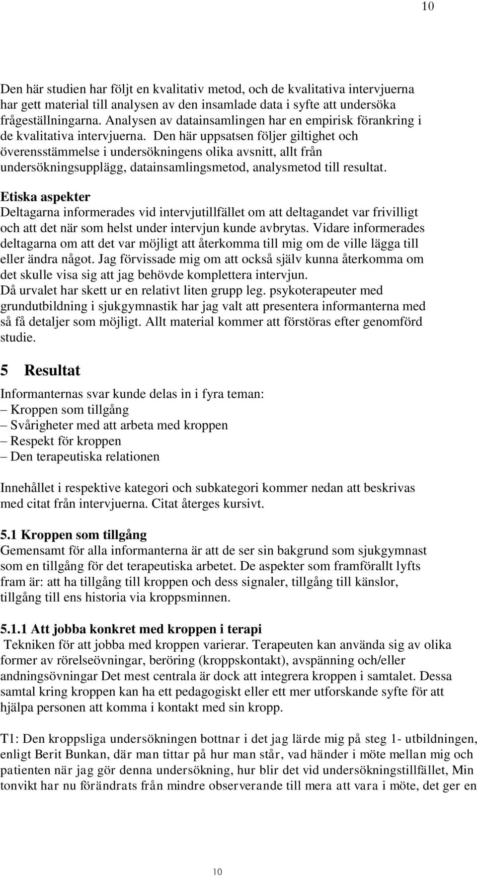 Den här uppsatsen följer giltighet och överensstämmelse i undersökningens olika avsnitt, allt från undersökningsupplägg, datainsamlingsmetod, analysmetod till resultat.