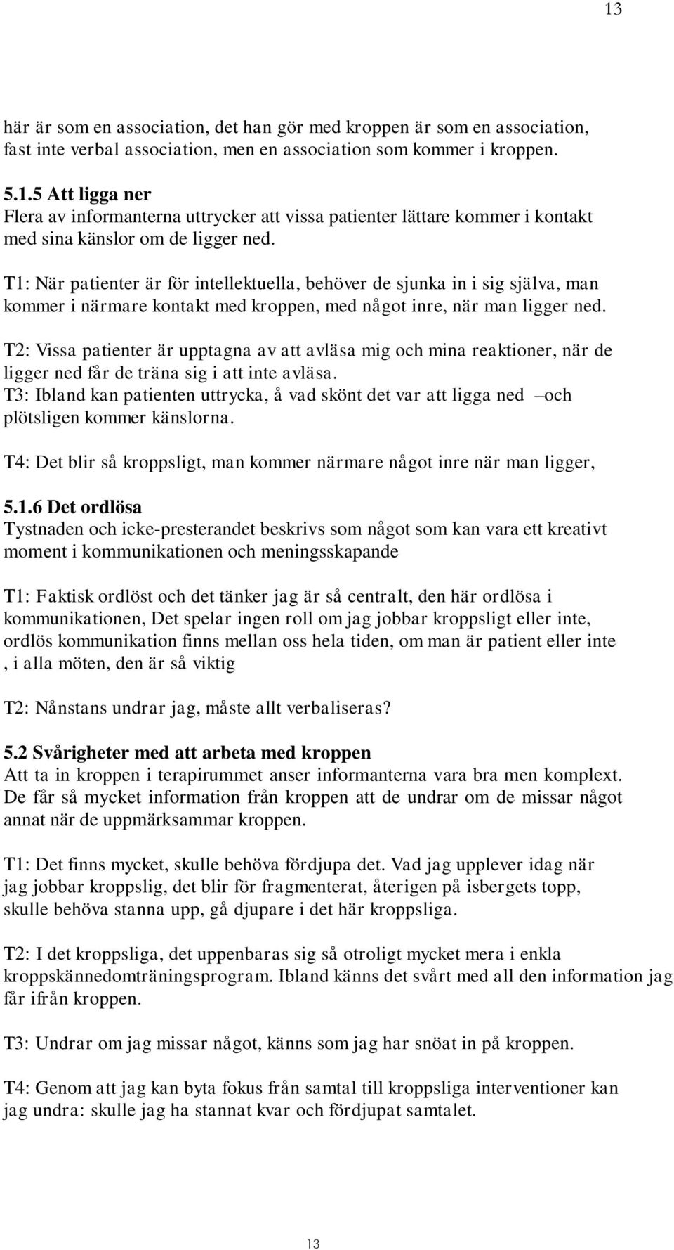 T2: Vissa patienter är upptagna av att avläsa mig och mina reaktioner, när de ligger ned får de träna sig i att inte avläsa.