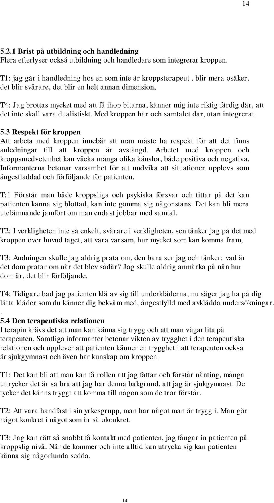 riktig färdig där, att det inte skall vara dualistiskt. Med kroppen här och samtalet där, utan integrerat. 5.