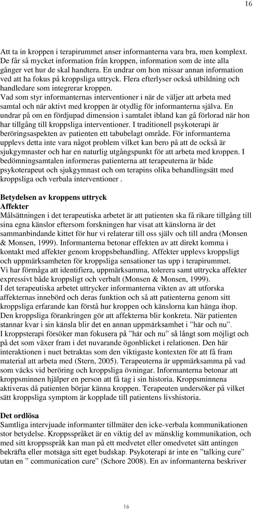 Vad som styr informanternas interventioner i när de väljer att arbeta med samtal och när aktivt med kroppen är otydlig för informanterna själva.