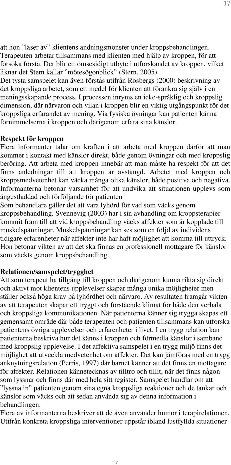 Det tysta samspelet kan även förstås utifrån Rosbergs (2000) beskrivning av det kroppsliga arbetet, som ett medel för klienten att förankra sig själv i en meningsskapande process.