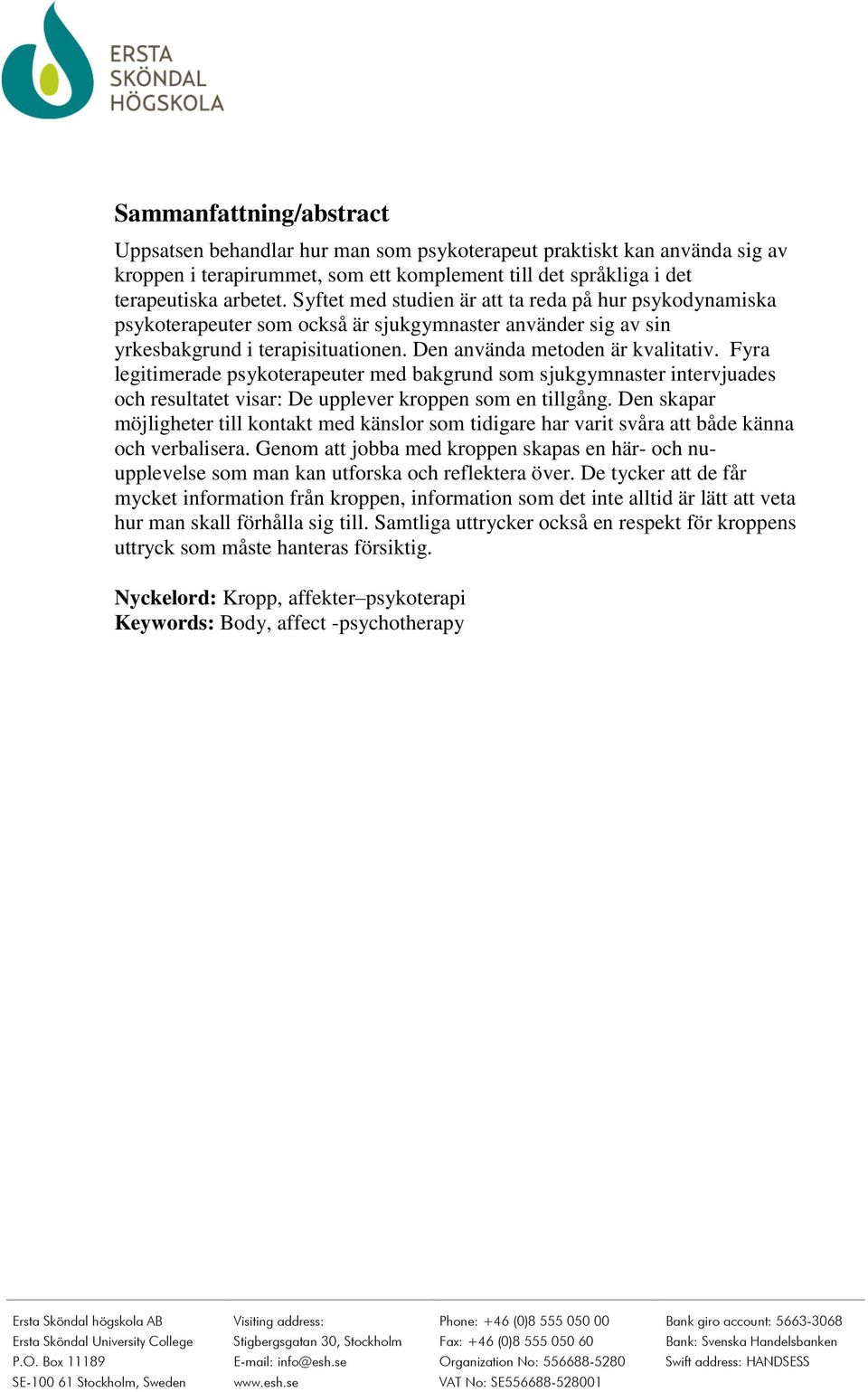 Fyra legitimerade psykoterapeuter med bakgrund som sjukgymnaster intervjuades och resultatet visar: De upplever kroppen som en tillgång.