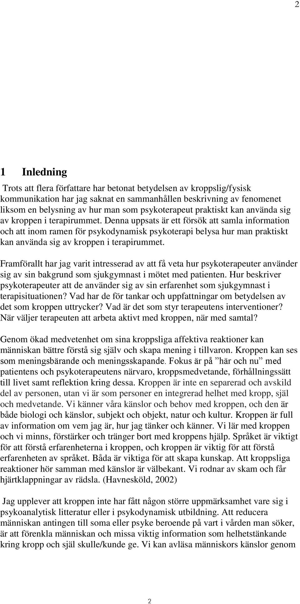 Denna uppsats är ett försök att samla information och att inom ramen för psykodynamisk psykoterapi belysa hur man praktiskt kan använda sig av kroppen i terapirummet.
