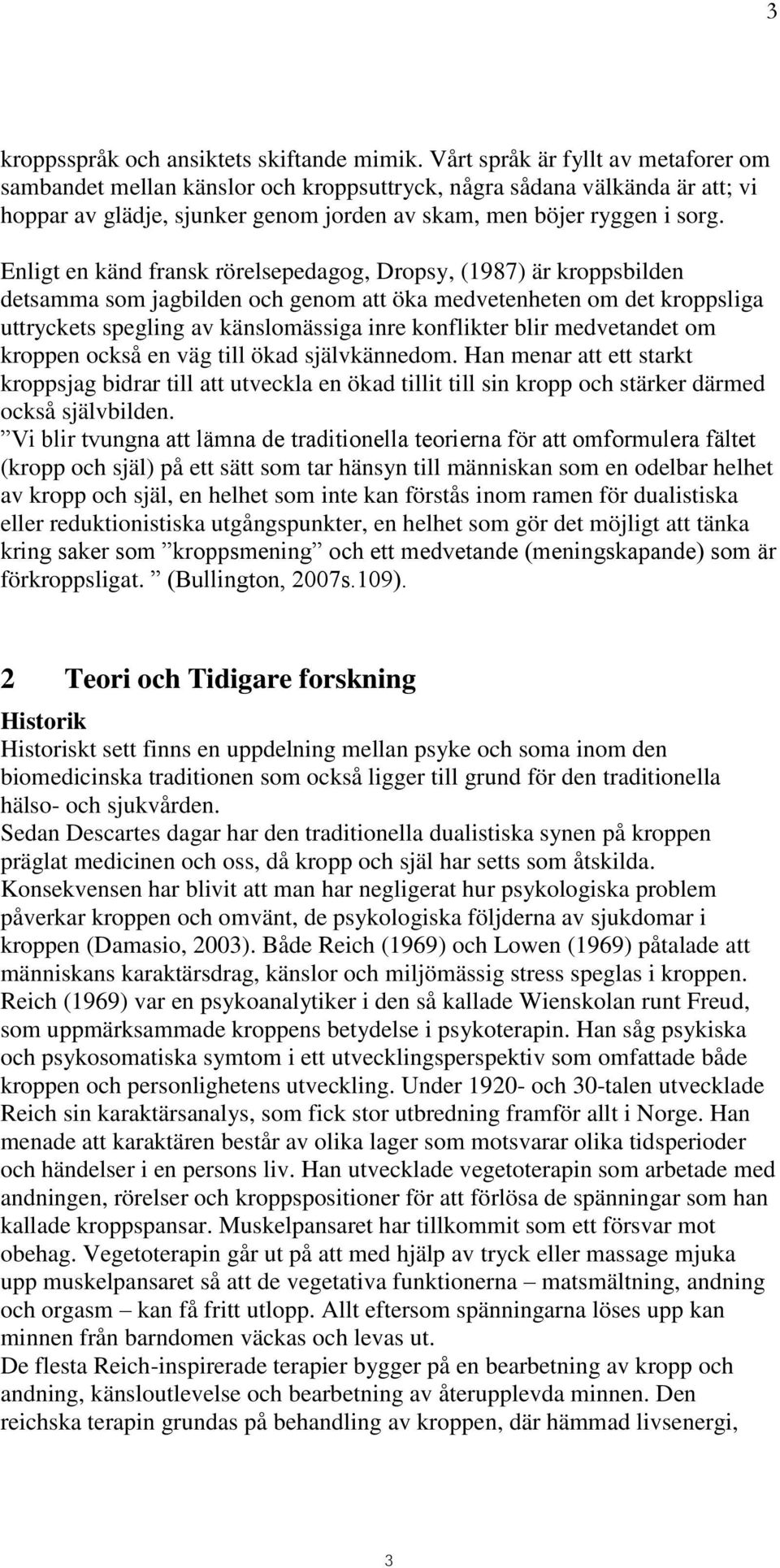 Enligt en känd fransk rörelsepedagog, Dropsy, (1987) är kroppsbilden detsamma som jagbilden och genom att öka medvetenheten om det kroppsliga uttryckets spegling av känslomässiga inre konflikter blir