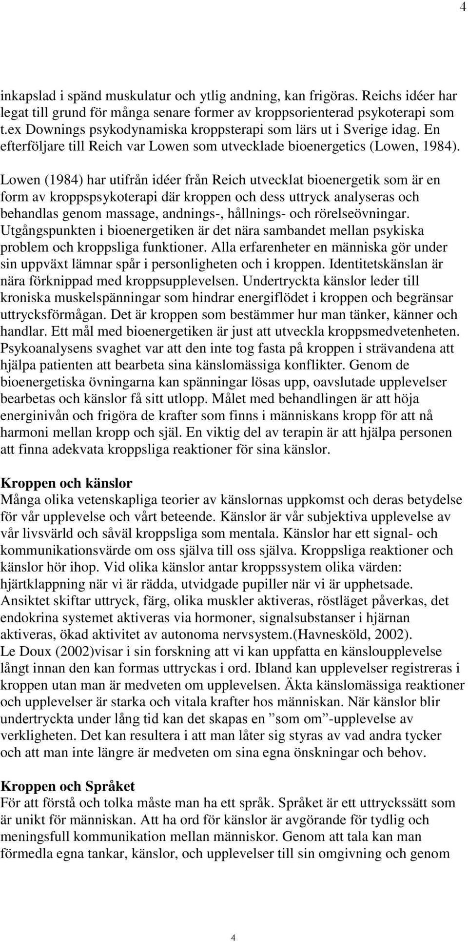 Lowen (1984) har utifrån idéer från Reich utvecklat bioenergetik som är en form av kroppspsykoterapi där kroppen och dess uttryck analyseras och behandlas genom massage, andnings-, hållnings- och