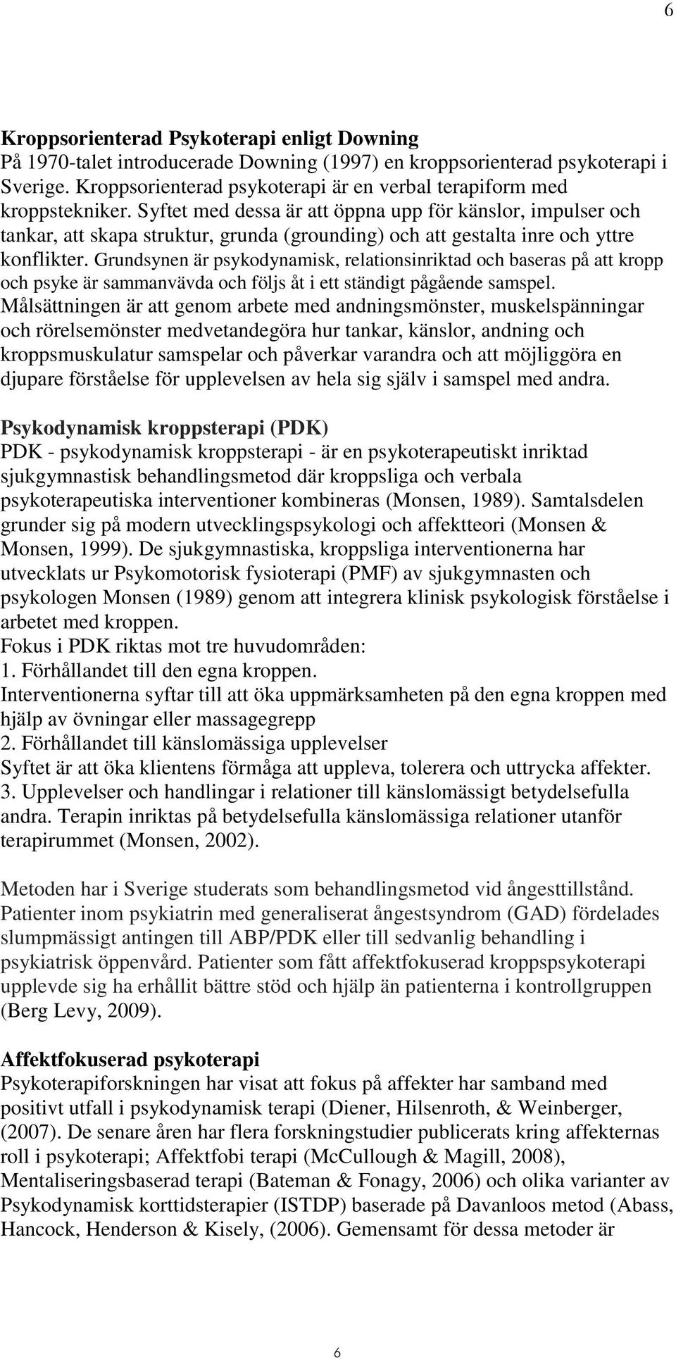 Syftet med dessa är att öppna upp för känslor, impulser och tankar, att skapa struktur, grunda (grounding) och att gestalta inre och yttre konflikter.