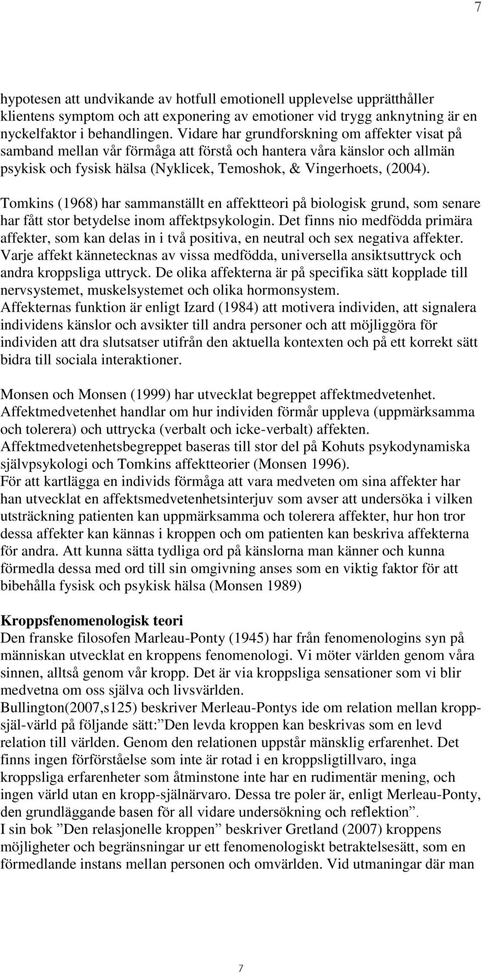 Tomkins (1968) har sammanställt en affektteori på biologisk grund, som senare har fått stor betydelse inom affektpsykologin.