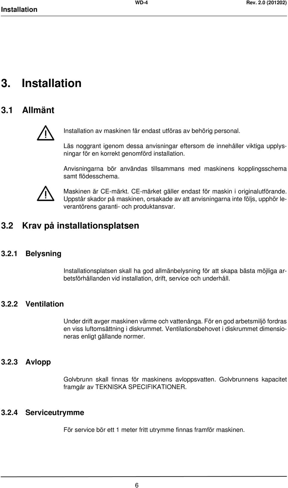 Anvisningarna bör användas tillsammans med maskinens kopplingsschema samt flödesschema. Maskinen är CE-märkt. CE-märket gäller endast för maskin i originalutförande.