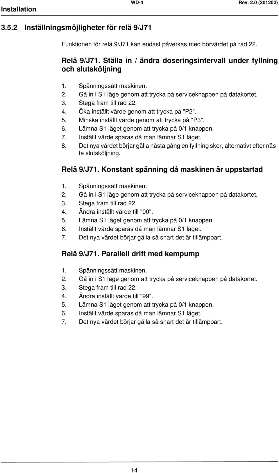 Öka inställt värde genom att trycka på "P2". 5. Minska inställt värde genom att trycka på "P3". 6. Lämna S1 läget genom att trycka på 0/1 knappen. 7. Inställt värde sparas då man lämnar S1 läget. 8.