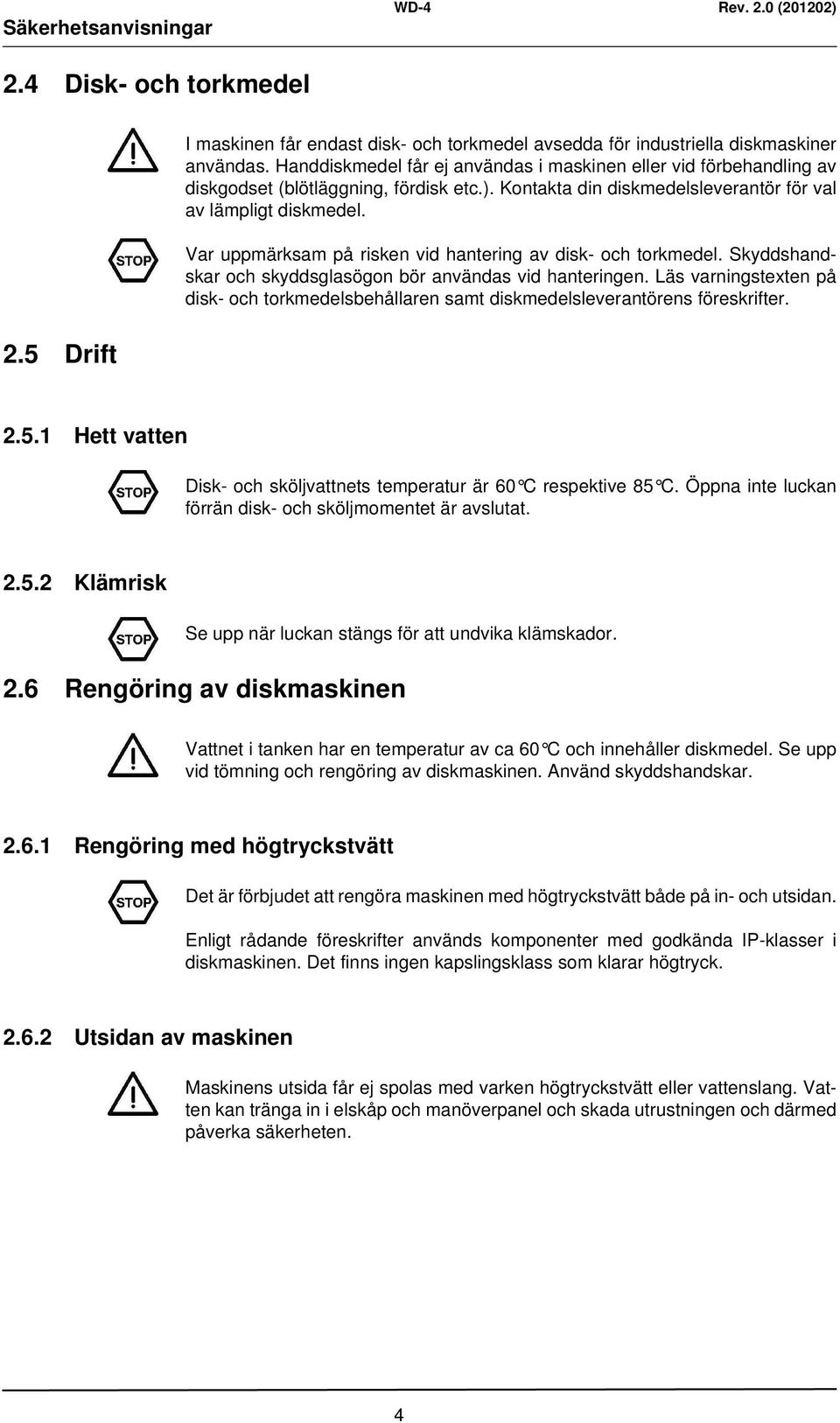 Var uppmärksam på risken vid hantering av disk- och torkmedel. Skyddshandskar och skyddsglasögon bör användas vid hanteringen.