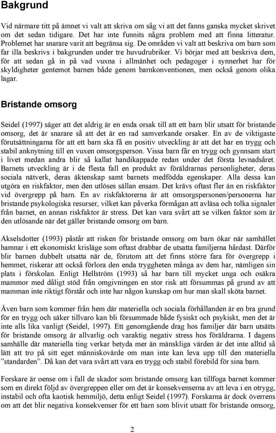 Vi börjar med att beskriva dem, för att sedan gå in på vad vuxna i allmänhet och pedagoger i synnerhet har för skyldigheter gentemot barnen både genom barnkonventionen, men också genom olika lagar.