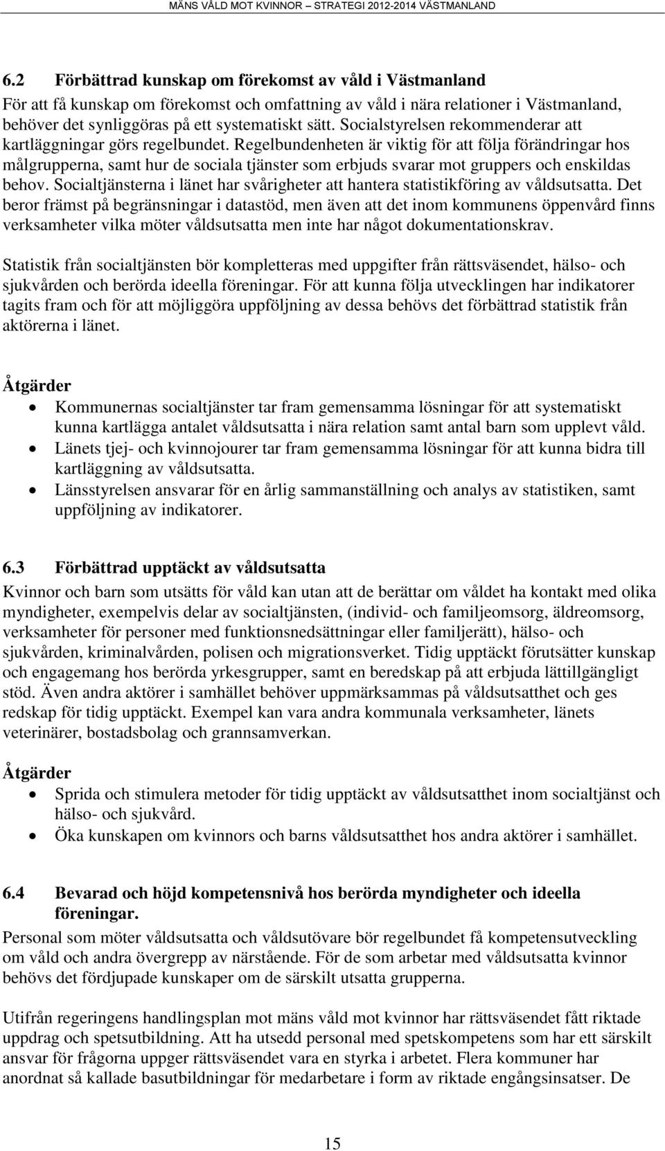 Regelbundenheten är viktig för att följa förändringar hos målgrupperna, samt hur de sociala tjänster som erbjuds svarar mot gruppers och enskildas behov.