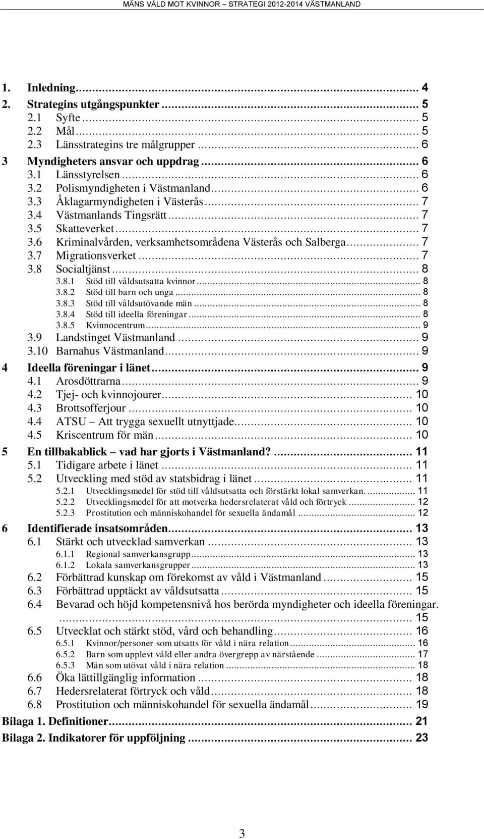 .. 8 3.8.1 Stöd till våldsutsatta kvinnor... 8 3.8.2 Stöd till barn och unga... 8 3.8.3 Stöd till våldsutövande män... 8 3.8.4 Stöd till ideella föreningar... 8 3.8.5 Kvinnocentrum... 9 3.