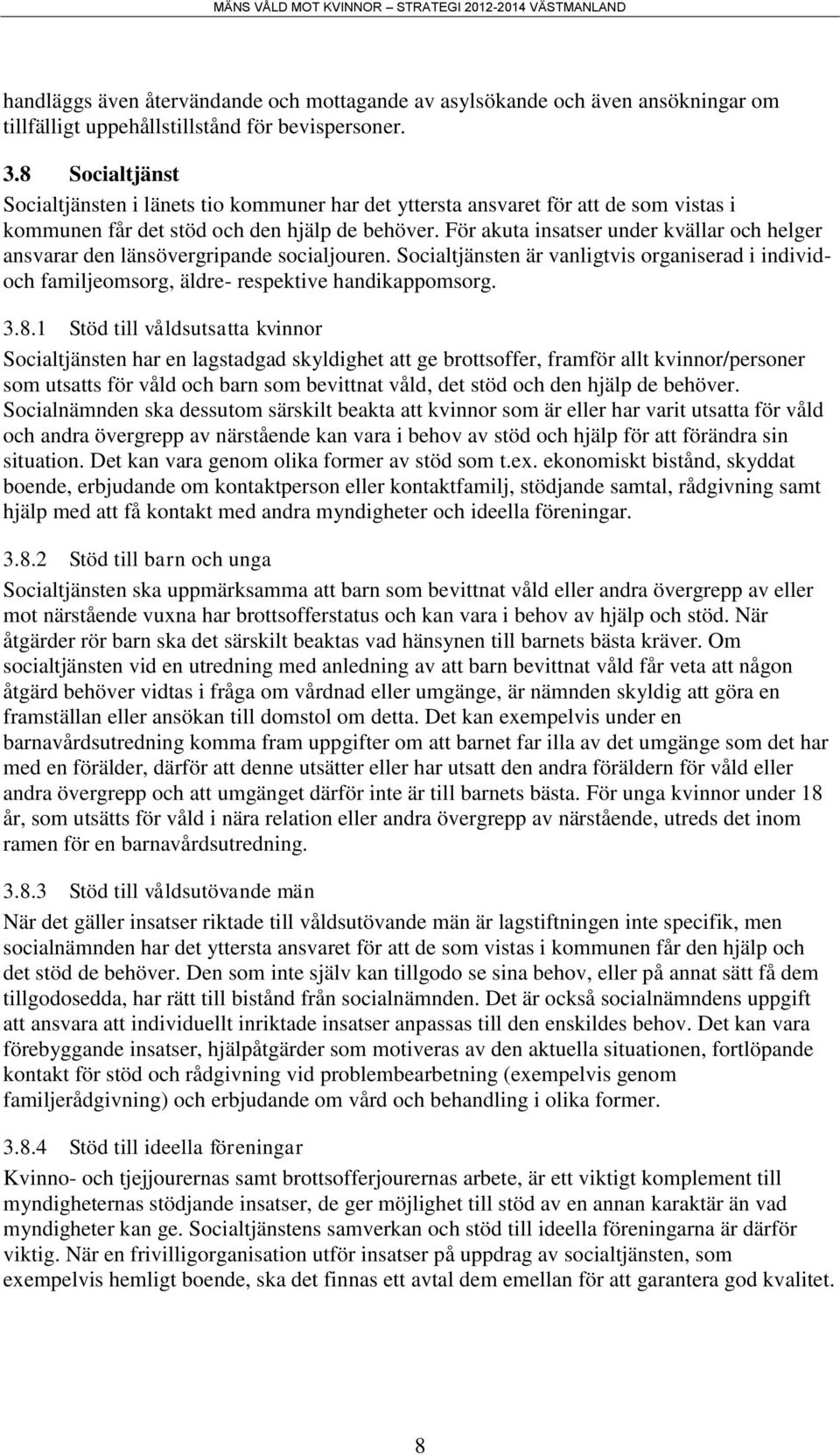 För akuta insatser under kvällar och helger ansvarar den länsövergripande socialjouren. Socialtjänsten är vanligtvis organiserad i individoch familjeomsorg, äldre- respektive handikappomsorg. 3.8.