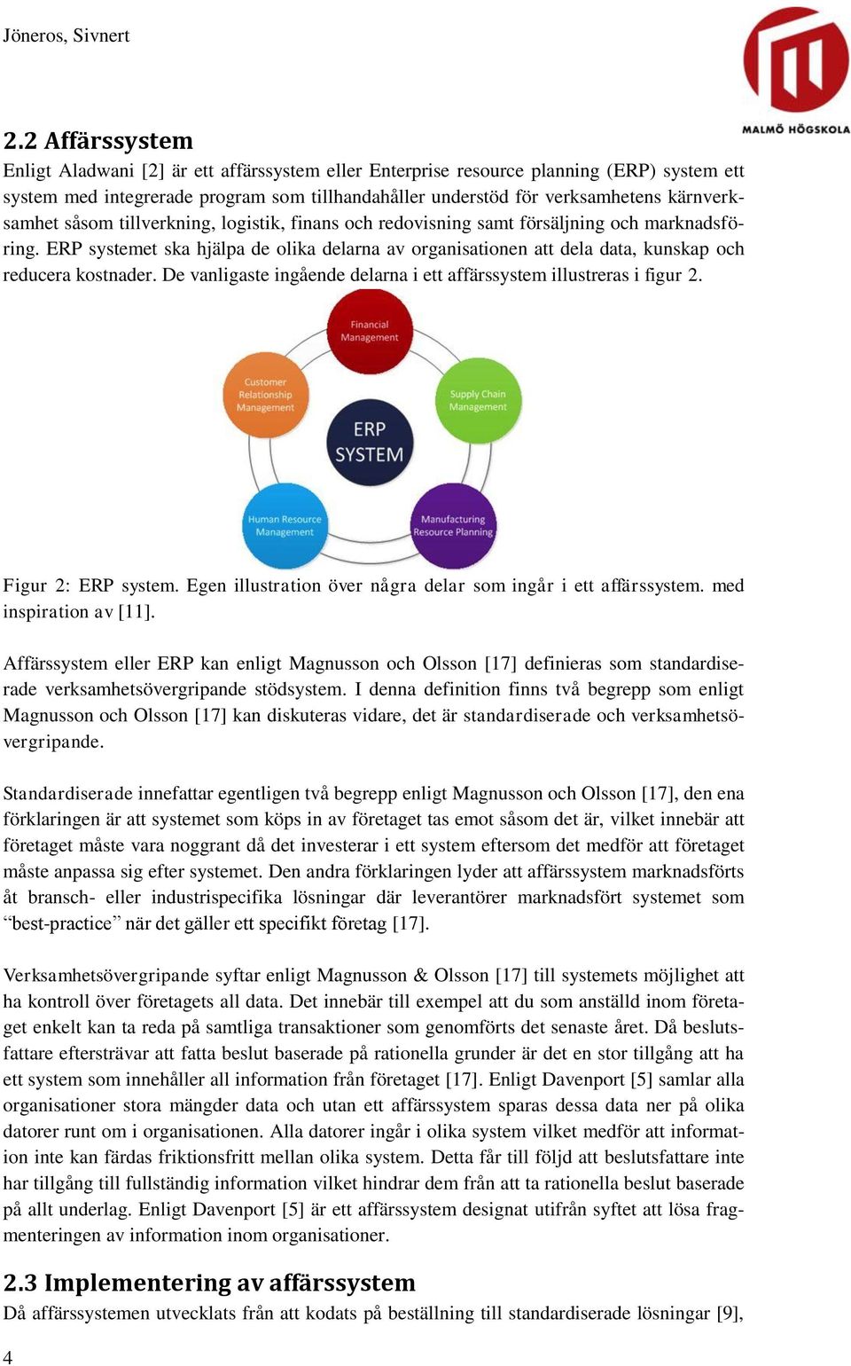 ERP systemet ska hjälpa de olika delarna av organisationen att dela data, kunskap och reducera kostnader. De vanligaste ingående delarna i ett affärssystem illustreras i figur 2. Figur 2: ERP system.