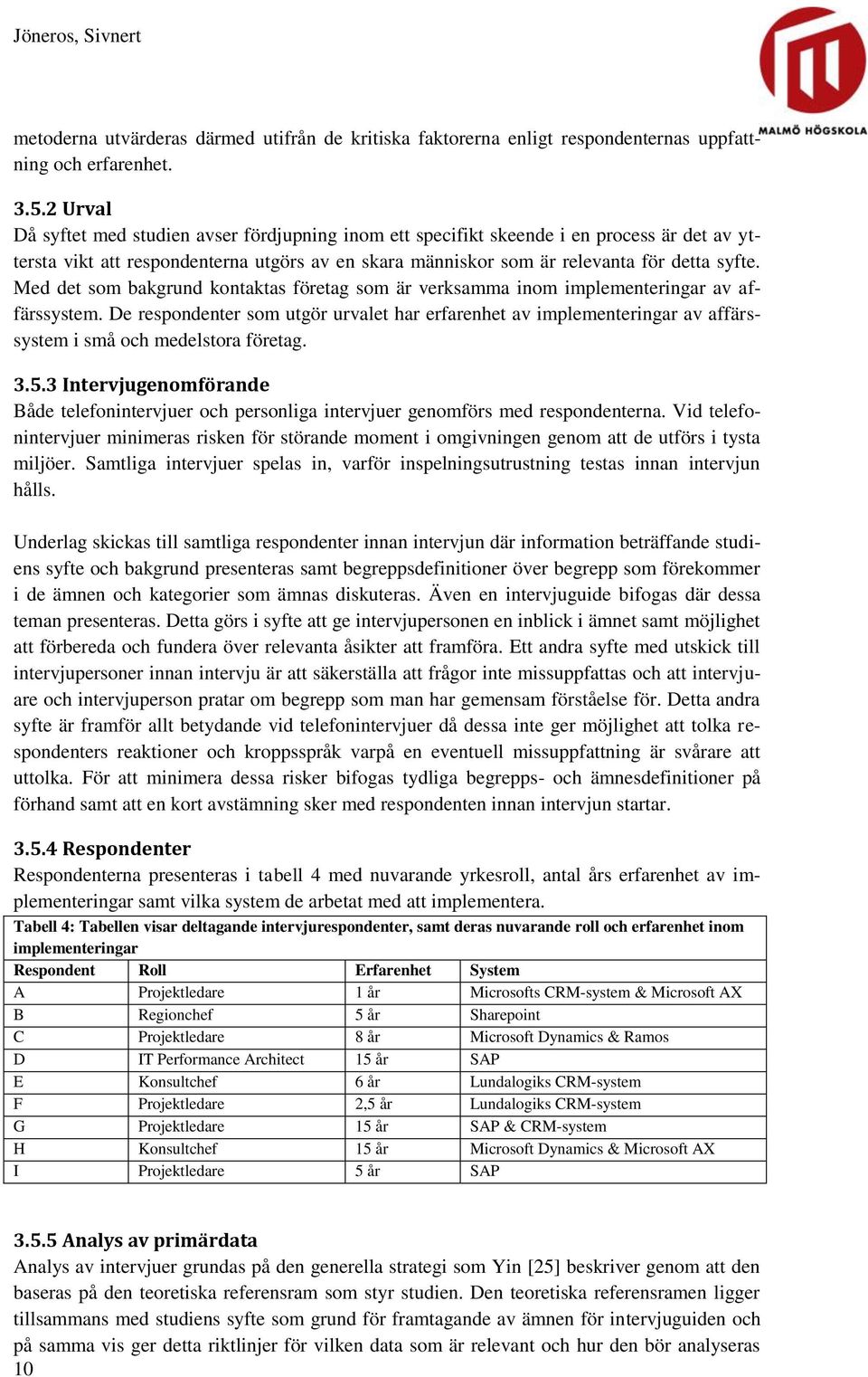 Med det som bakgrund kontaktas företag som är verksamma inom implementeringar av affärssystem.