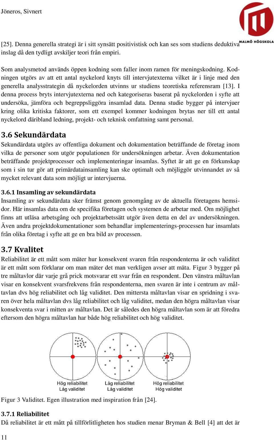 Kodningen utgörs av att ett antal nyckelord knyts till intervjutexterna vilket är i linje med den generella analysstrategin då nyckelorden utvinns ur studiens teoretiska referensram [13].