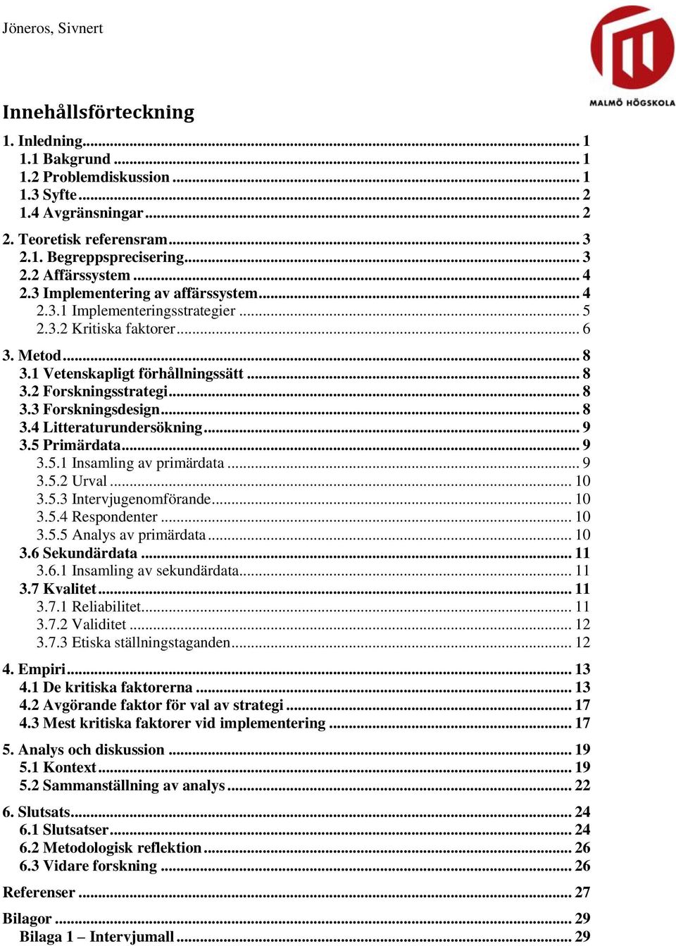 .. 8 3.4 Litteraturundersökning... 9 3.5 Primärdata... 9 3.5.1 Insamling av primärdata... 9 3.5.2 Urval... 10 3.5.3 Intervjugenomförande... 10 3.5.4 Respondenter... 10 3.5.5 Analys av primärdata.