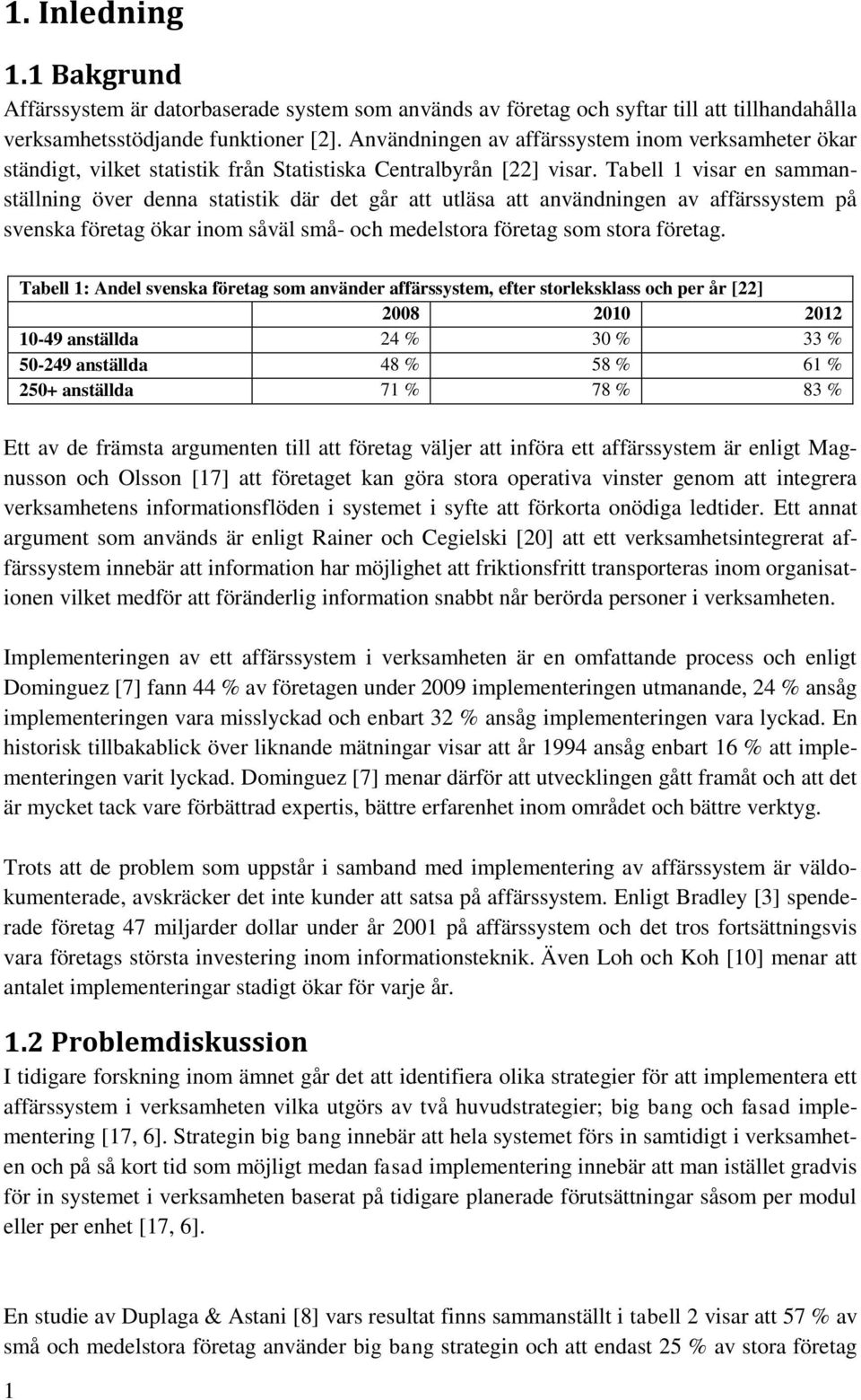 Tabell 1 visar en sammanställning över denna statistik där det går att utläsa att användningen av affärssystem på svenska företag ökar inom såväl små- och medelstora företag som stora företag.