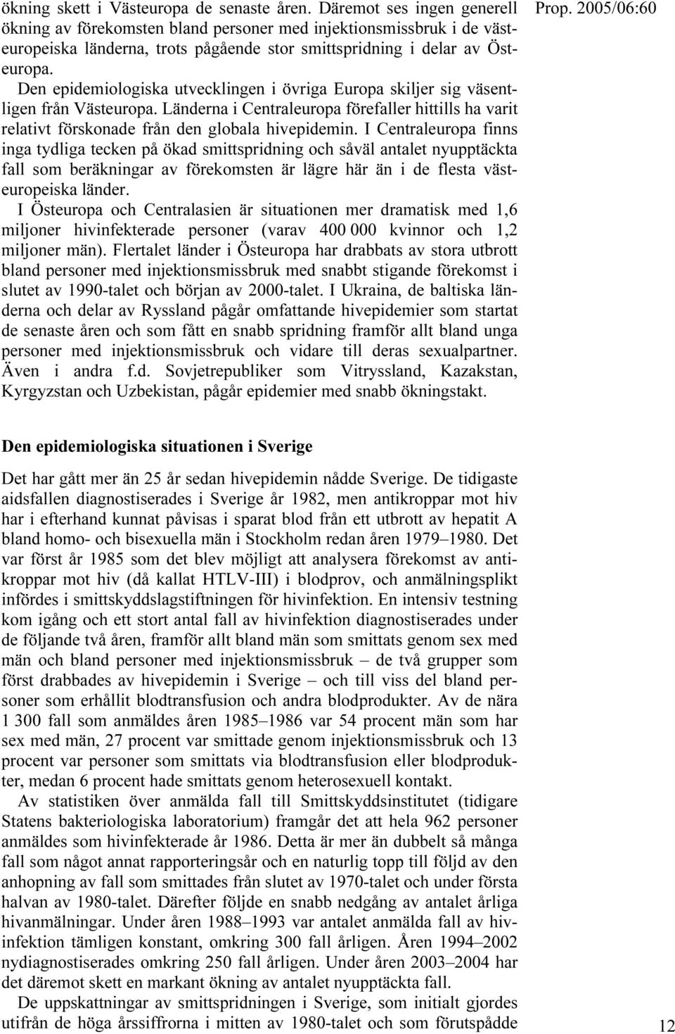 Den epidemiologiska utvecklingen i övriga Europa skiljer sig väsentligen från Västeuropa. Länderna i Centraleuropa förefaller hittills ha varit relativt förskonade från den globala hivepidemin.