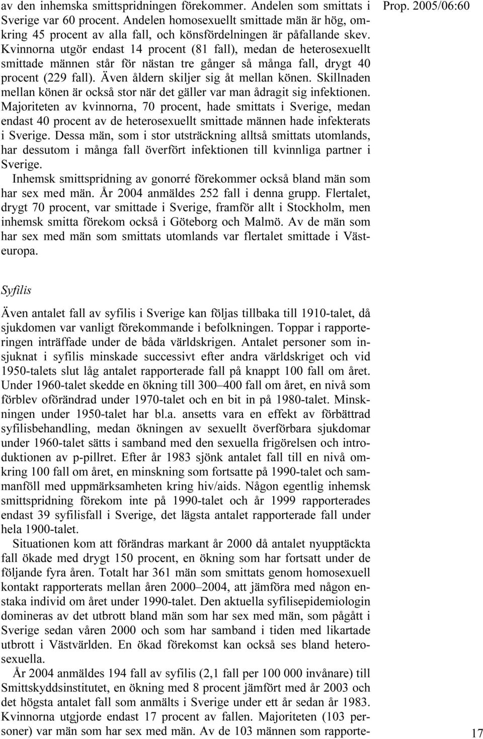 Kvinnorna utgör endast 14 procent (81 fall), medan de heterosexuellt smittade männen står för nästan tre gånger så många fall, drygt 40 procent (229 fall). Även åldern skiljer sig åt mellan könen.