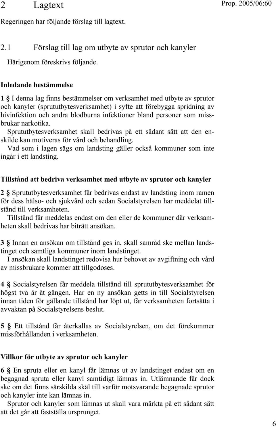 infektioner bland personer som missbrukar narkotika. Sprututbytesverksamhet skall bedrivas på ett sådant sätt att den enskilde kan motiveras för vård och behandling.