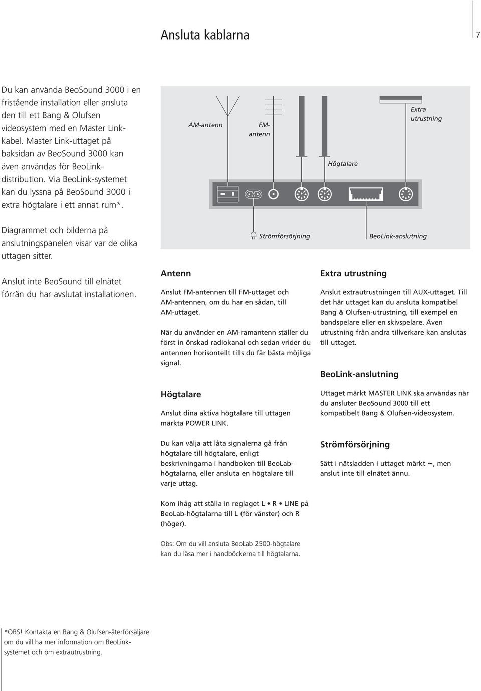 Via BeoLink-systemet kan du lyssna på BeoSound 3000 i extra högtalare i ett annat rum*.