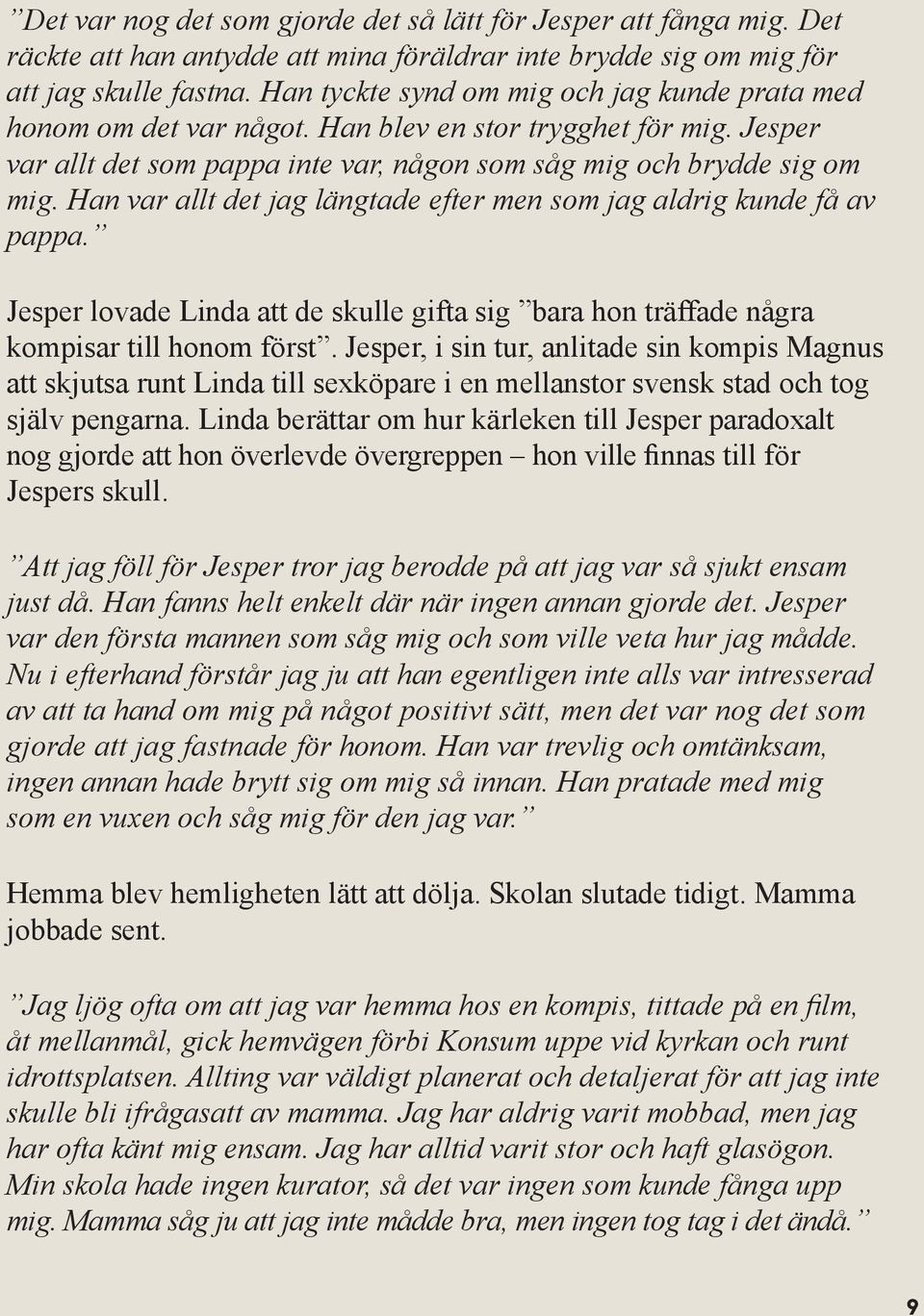 Han var allt det jag längtade efter men som jag aldrig kunde få av pappa. Jesper lovade Linda att de skulle gifta sig bara hon träffade några kompisar till honom först.