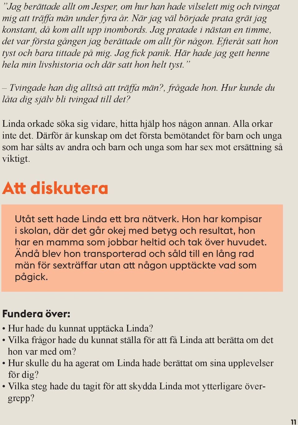 Här hade jag gett henne hela min livshistoria och där satt hon helt tyst. Tvingade han dig alltså att träffa män?, frågade hon. Hur kunde du låta dig själv bli tvingad till det?