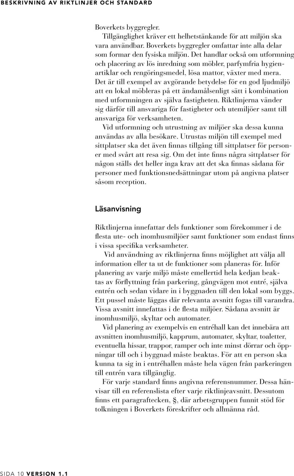 Det handlar också om utformning och placering av lös inredning som möbler, parfymfria hygienartiklar och rengöringsmedel, lösa mattor, växter med mera.