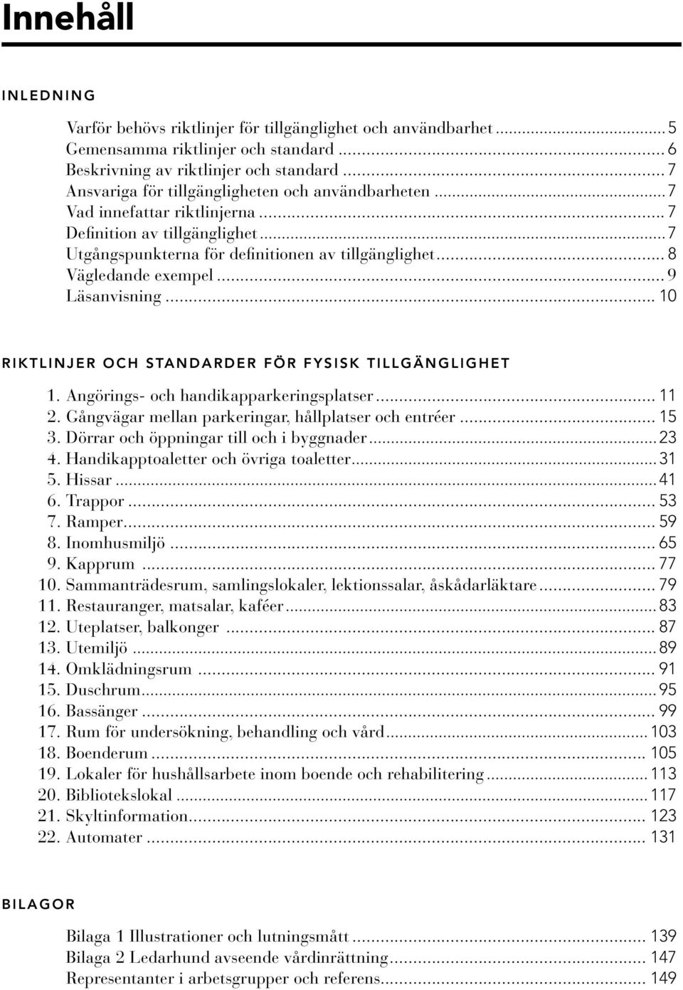 .. 8 Vägledande exempel... 9 Läsanvisning... 10 Riktlinjer och standarder för fysisk tillgänglighet 1. Angörings- och handikapparkeringsplatser... 11 2.