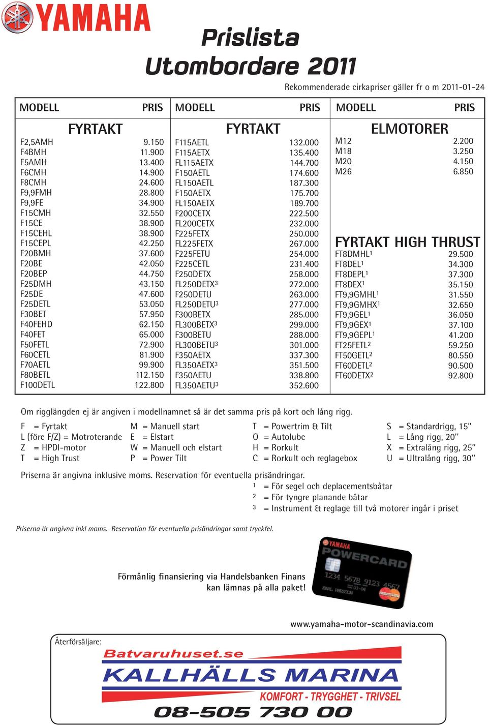 000 F50FETL 72.900 F60CETL 81.900 F70AETL 99.900 F80BETL 112.150 F100DETL 122.800 FYRTAKT F115AETL 132.000 F115AETX 135.400 FL115AETX 144.700 F150AETL 174.600 FL150AETL 187.300 F150AETX 175.