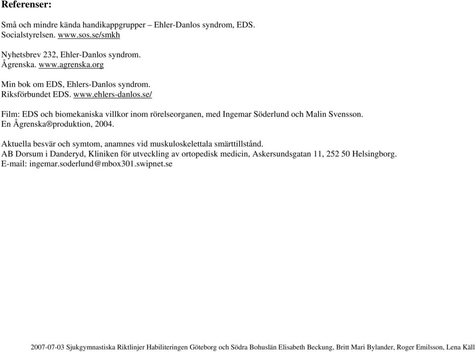 se/ Film: EDS och biomekaniska villkor inom rörelseorganen, med Ingemar Söderlund och Malin Svensson. En Ågrenska produktion, 2004.