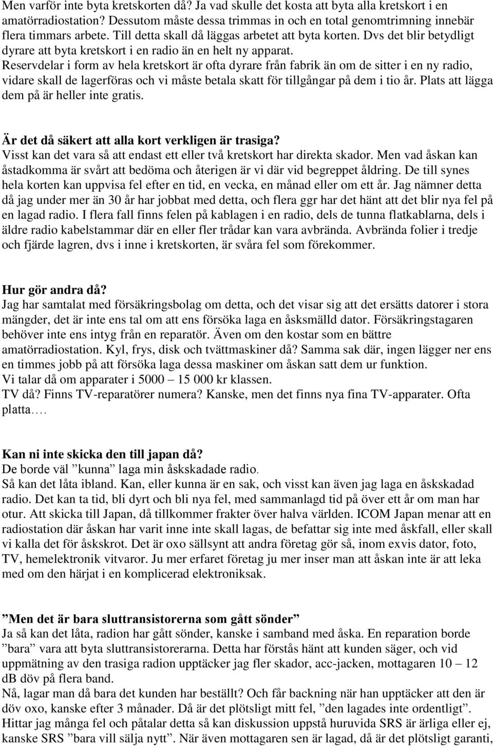 Reservdelar i form av hela kretskort är ofta dyrare från fabrik än om de sitter i en ny radio, vidare skall de lagerföras och vi måste betala skatt för tillgångar på dem i tio år.