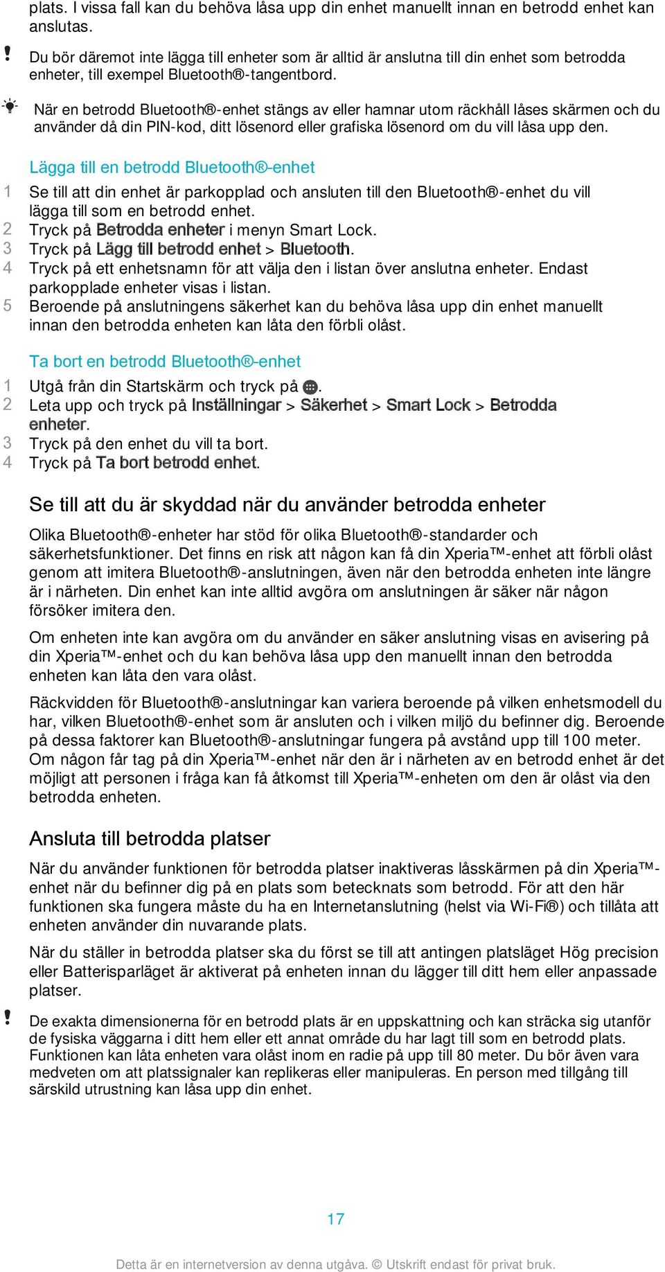 När en betrodd Bluetooth -enhet stängs av eller hamnar utom räckhåll låses skärmen och du använder då din PIN-kod, ditt lösenord eller grafiska lösenord om du vill låsa upp den.