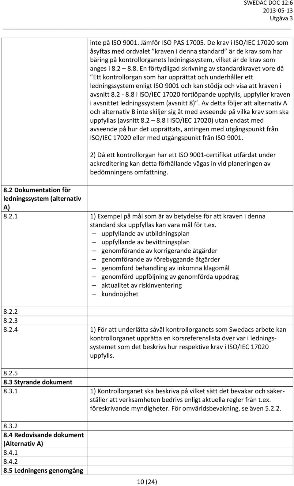 2 8.8. En förtydligad skrivning av standardkravet vore då Ett kontrollorgan som har upprättat och underhåller ett ledningssystem enligt ISO 9001 och kan stödja och visa att kraven i avsnitt 8.2-8.