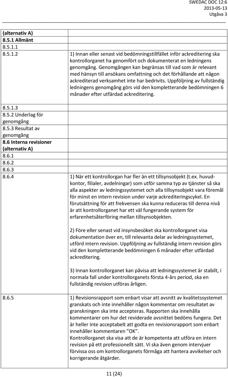 Uppföljning av fullständig ledningens genomgång görs vid den kompletterande bedömningen 6 månader efter utfärdad ackreditering. 8.5.1.3 8.5.2 Underlag för genomgång 8.5.3 Resultat av genomgång 8.