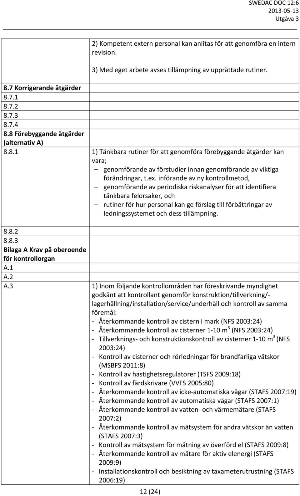 införande av ny kontrollmetod, genomförande av periodiska riskanalyser för att identifiera tänkbara felorsaker, och rutiner för hur personal kan ge förslag till förbättringar av ledningssystemet och