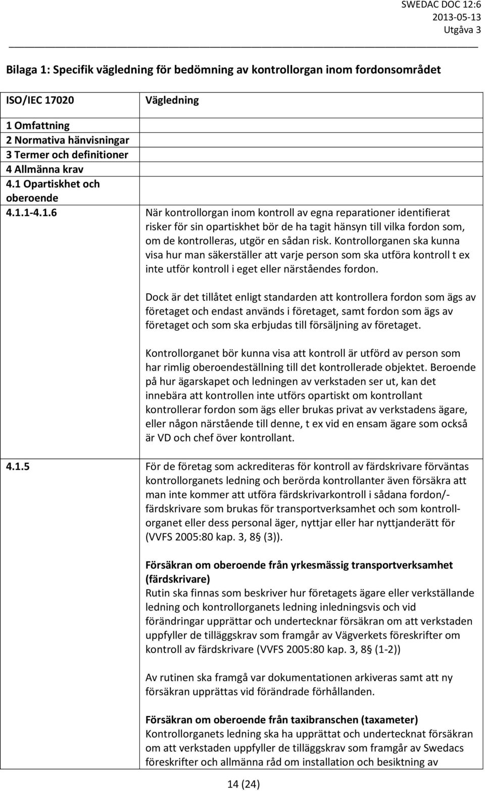 Kontrollorganen ska kunna visa hur man säkerställer att varje person som ska utföra kontroll t ex inte utför kontroll i eget eller närståendes fordon.