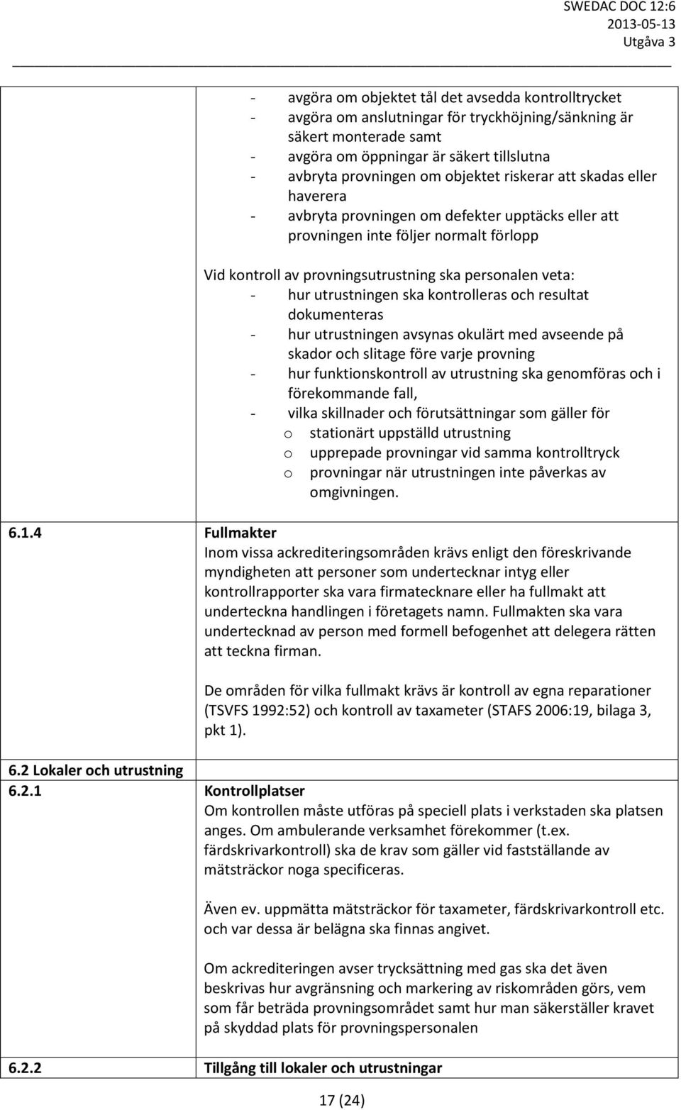 utrustningen ska kontrolleras och resultat dokumenteras - hur utrustningen avsynas okulärt med avseende på skador och slitage före varje provning - hur funktionskontroll av utrustning ska genomföras