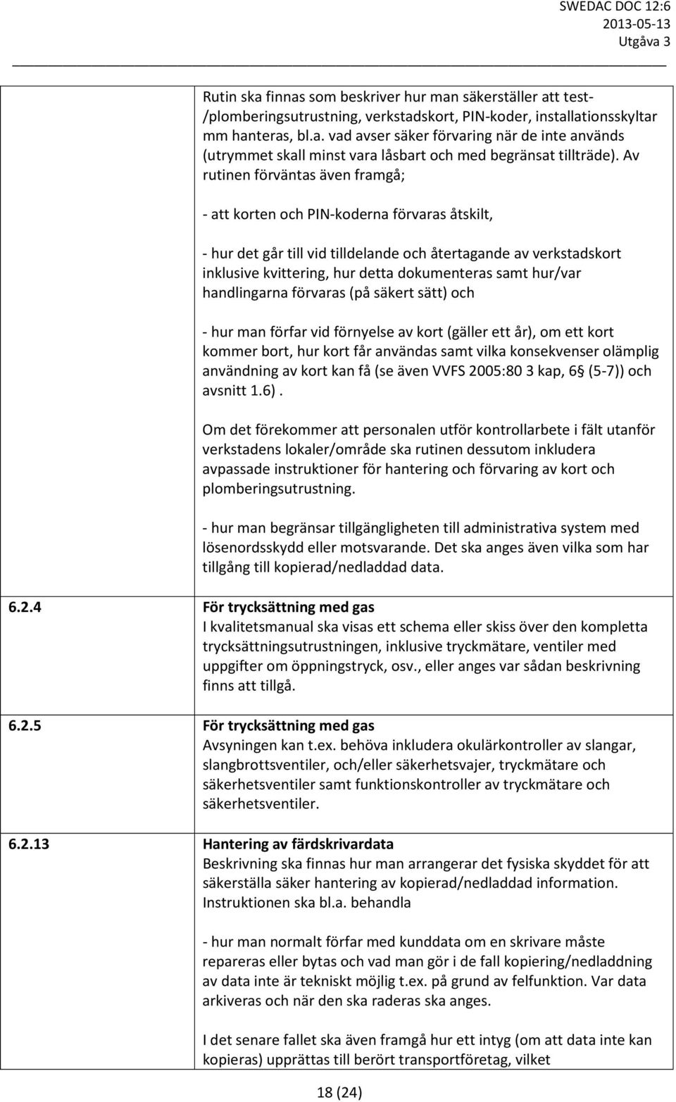 hur/var handlingarna förvaras (på säkert sätt) och - hur man förfar vid förnyelse av kort (gäller ett år), om ett kort kommer bort, hur kort får användas samt vilka konsekvenser olämplig användning