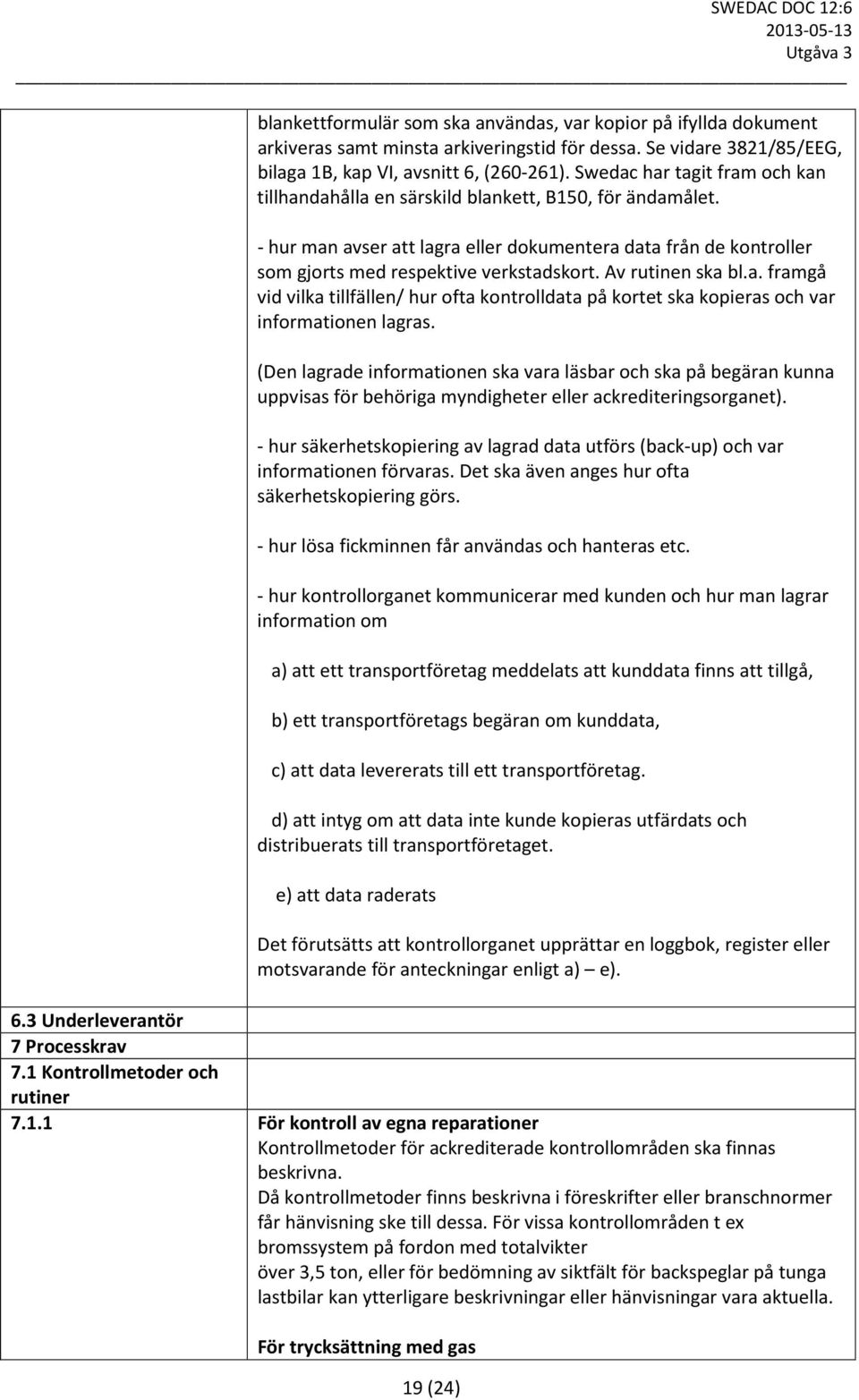 Av rutinen ska bl.a. framgå vid vilka tillfällen/ hur ofta kontrolldata på kortet ska kopieras och var informationen lagras.