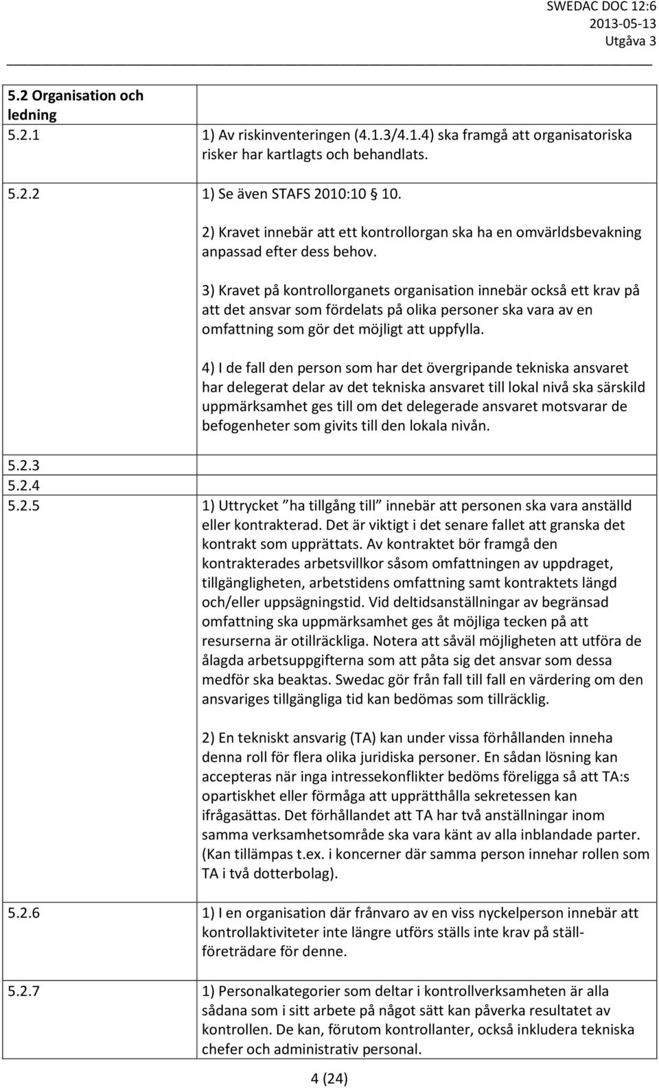 3) Kravet på kontrollorganets organisation innebär också ett krav på att det ansvar som fördelats på olika personer ska vara av en omfattning som gör det möjligt att uppfylla.