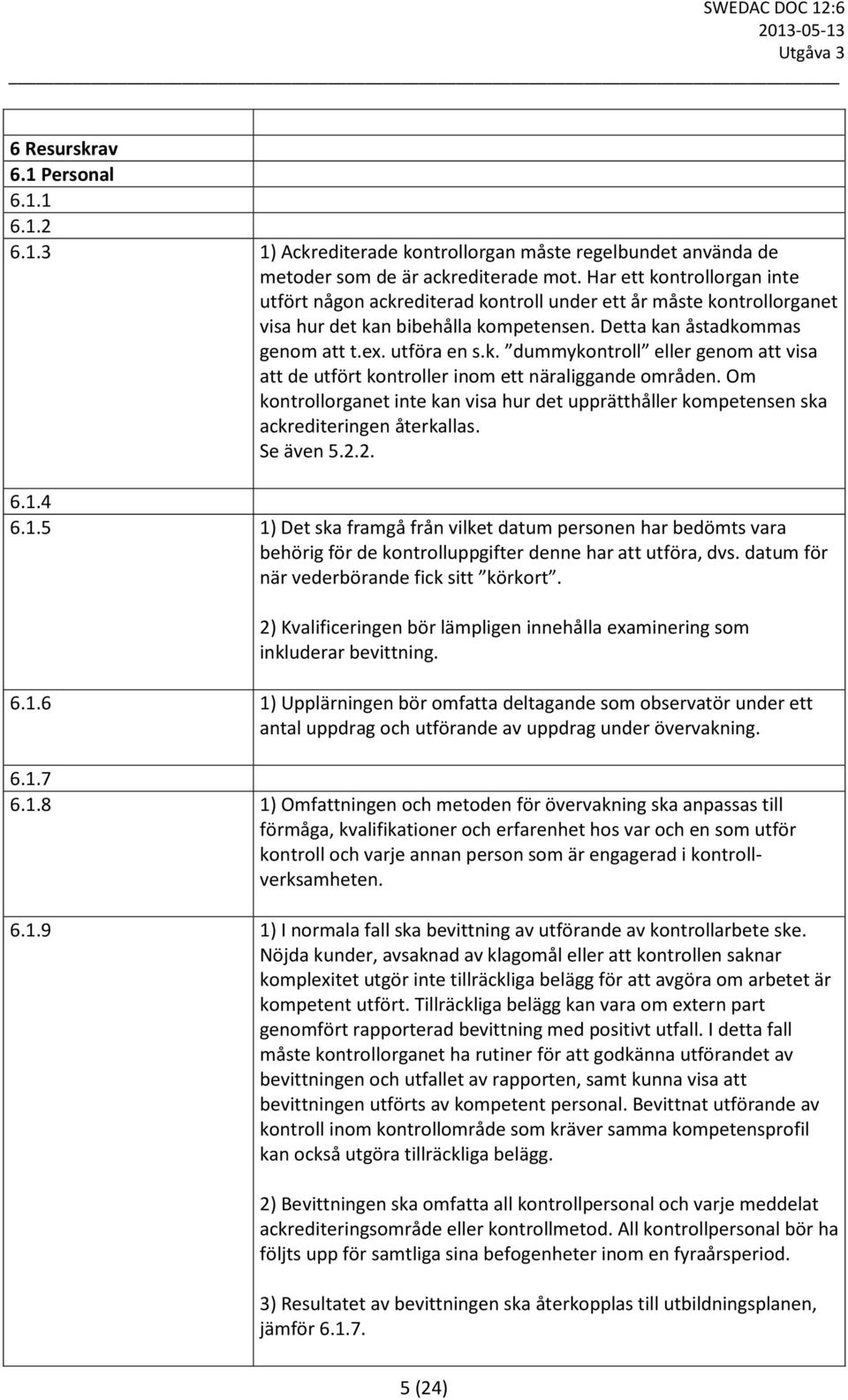 Om kontrollorganet inte kan visa hur det upprätthåller kompetensen ska ackrediteringen återkallas. Se även 5.2.2. 6.1.