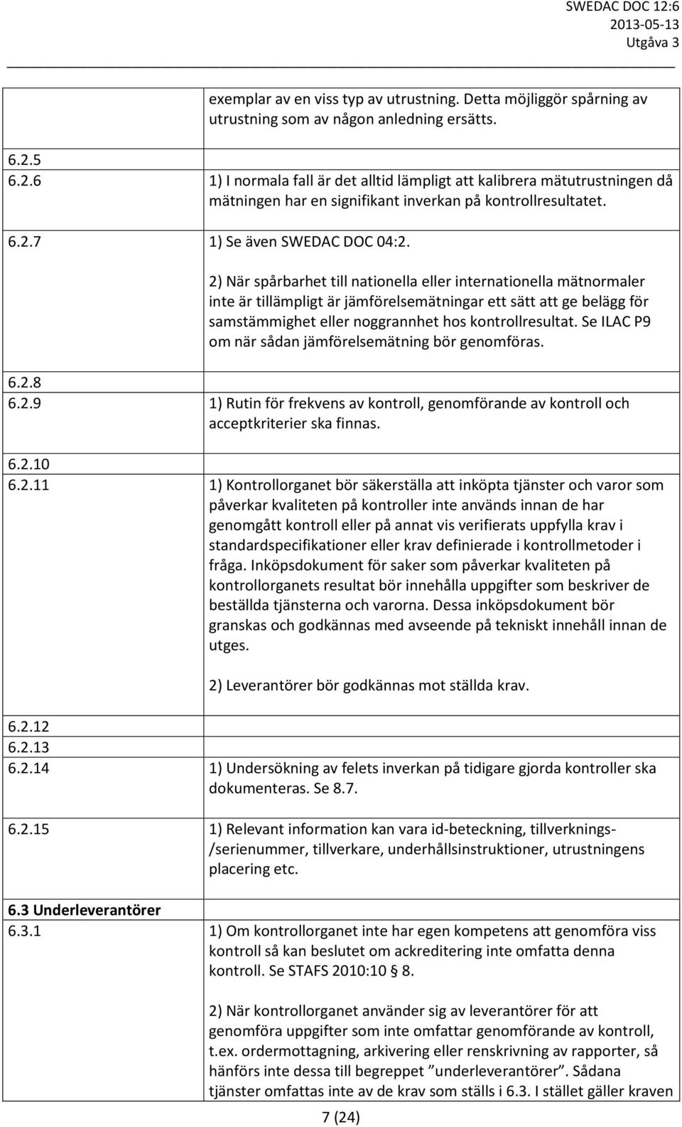 2) När spårbarhet till nationella eller internationella mätnormaler inte är tillämpligt är jämförelsemätningar ett sätt att ge belägg för samstämmighet eller noggrannhet hos kontrollresultat.